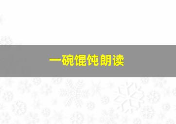 一碗馄饨朗读