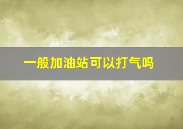 一般加油站可以打气吗