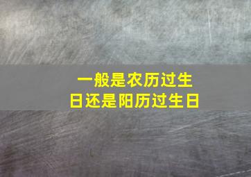 一般是农历过生日还是阳历过生日