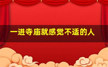 一进寺庙就感觉不适的人