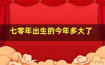 七零年出生的今年多大了