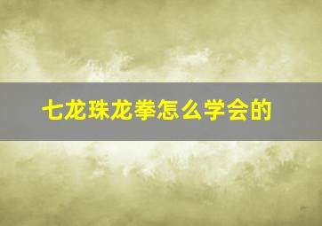 七龙珠龙拳怎么学会的