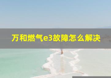 万和燃气e3故障怎么解决