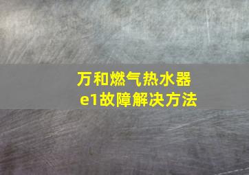 万和燃气热水器e1故障解决方法