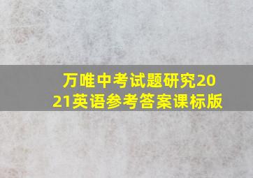 万唯中考试题研究2021英语参考答案课标版