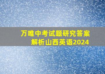 万唯中考试题研究答案解析山西英语2024