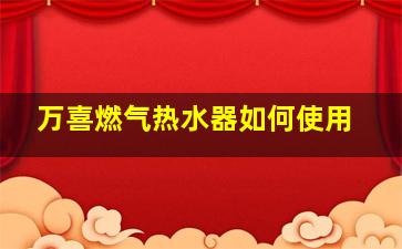 万喜燃气热水器如何使用