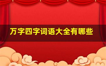 万字四字词语大全有哪些