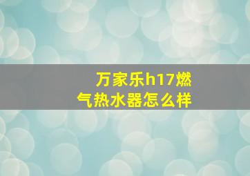 万家乐h17燃气热水器怎么样