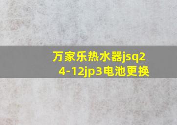 万家乐热水器jsq24-12jp3电池更换