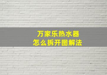 万家乐热水器怎么拆开图解法