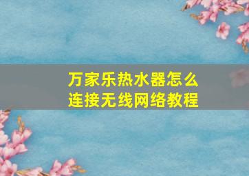 万家乐热水器怎么连接无线网络教程