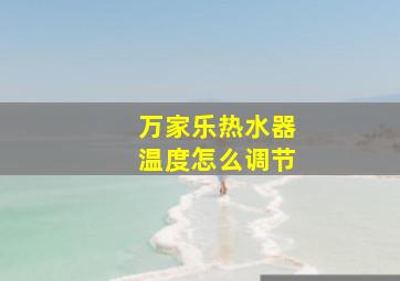 万家乐热水器温度怎么调节