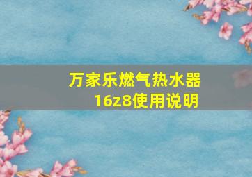 万家乐燃气热水器16z8使用说明