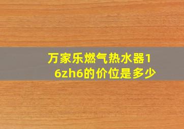 万家乐燃气热水器16zh6的价位是多少