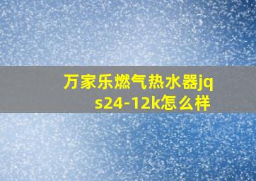 万家乐燃气热水器jqs24-12k怎么样