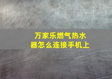 万家乐燃气热水器怎么连接手机上