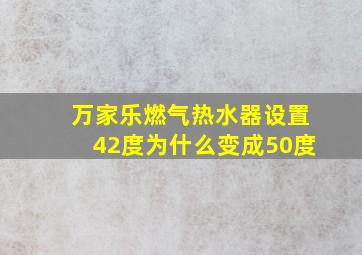 万家乐燃气热水器设置42度为什么变成50度