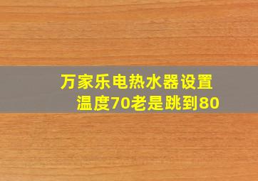 万家乐电热水器设置温度70老是跳到80