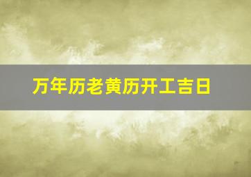 万年历老黄历开工吉日