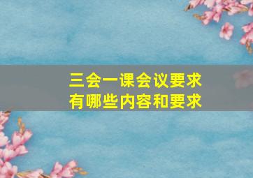 三会一课会议要求有哪些内容和要求