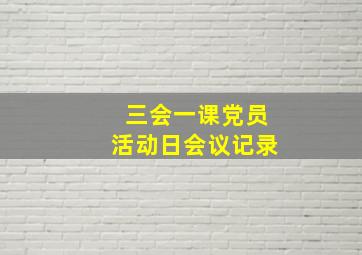 三会一课党员活动日会议记录