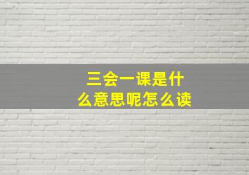 三会一课是什么意思呢怎么读