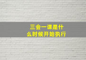 三会一课是什么时候开始执行