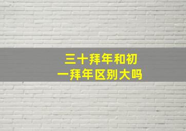 三十拜年和初一拜年区别大吗