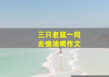 三只老鼠一同去偷油喝作文