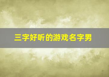 三字好听的游戏名字男