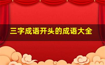 三字成语开头的成语大全