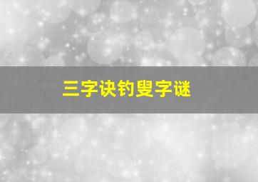 三字诀钓叟字谜