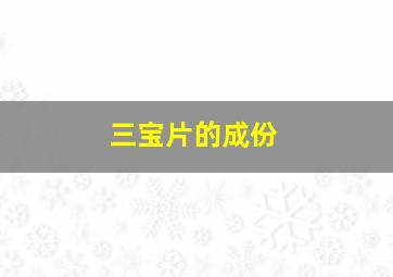 三宝片的成份