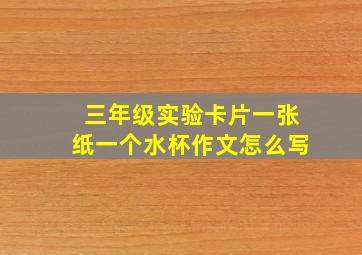 三年级实验卡片一张纸一个水杯作文怎么写