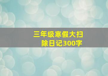 三年级寒假大扫除日记300字