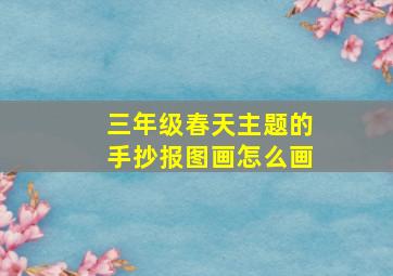 三年级春天主题的手抄报图画怎么画