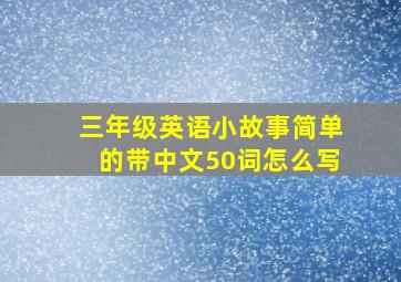 三年级英语小故事简单的带中文50词怎么写