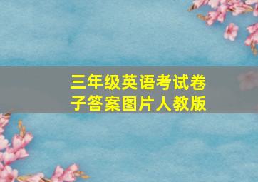 三年级英语考试卷子答案图片人教版