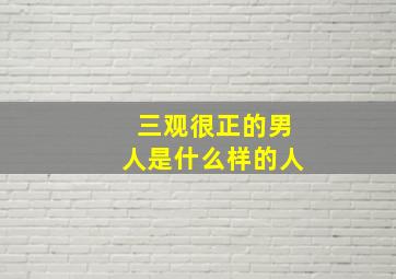 三观很正的男人是什么样的人