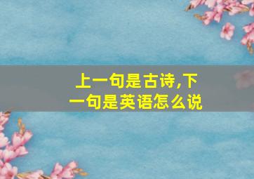 上一句是古诗,下一句是英语怎么说