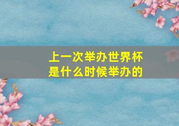 上一次举办世界杯是什么时候举办的