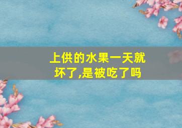 上供的水果一天就坏了,是被吃了吗