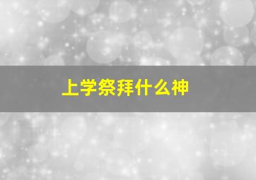 上学祭拜什么神