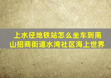 上水径地铁站怎么坐车到南山招商街道水湾社区海上世界