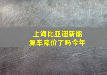 上海比亚迪新能源车降价了吗今年