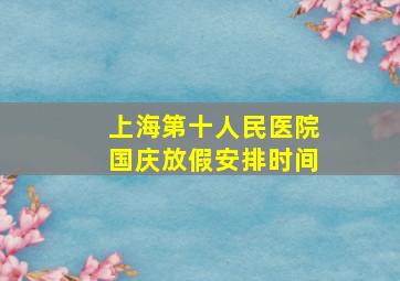 上海第十人民医院国庆放假安排时间