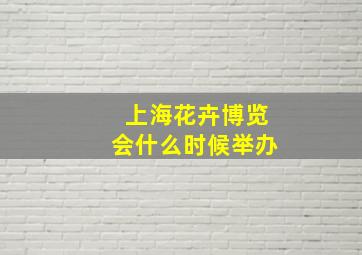 上海花卉博览会什么时候举办