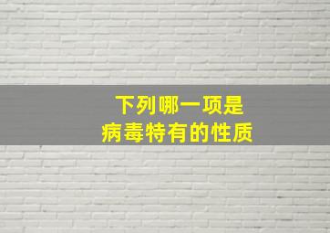 下列哪一项是病毒特有的性质