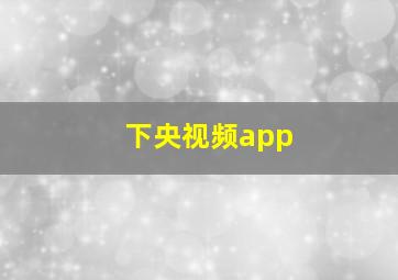 下央视频app